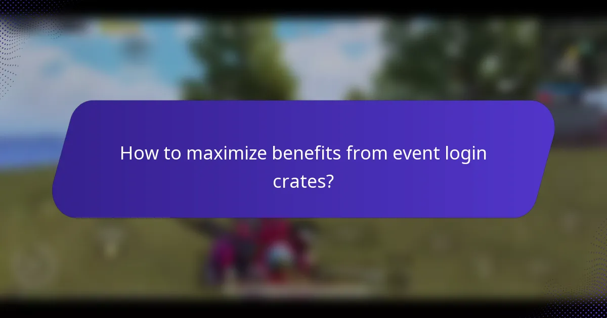 How to maximize benefits from event login crates?
